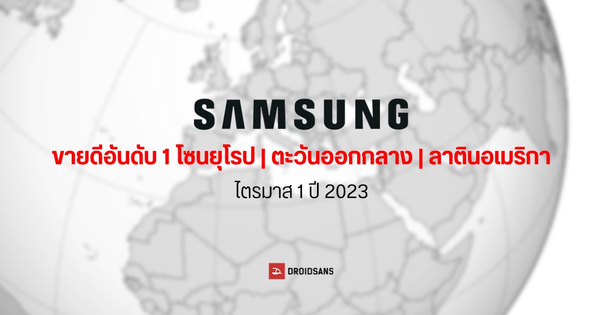 ผลสำรวจตลาดมือถือไตรมาส 1 ปี 2023 พบ Samsung ยังครองใจลูกค้ายุโรป, ตะวันออกกลาง, ลาตินอเมริกา
