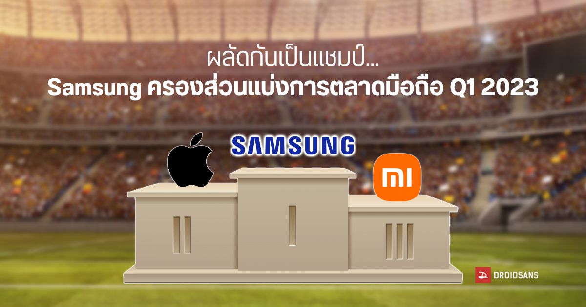 Samsung กลับมาครองแชมป์ตลาดมือถือไตรมาสแรก 2023 ส่วน Apple ตามมาติด ๆ