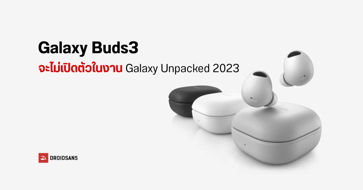 อ้าว…หูฟังไร้สาย Samsung Galaxy Buds3 จะไม่ได้มาเปิดตัวในงาน Galaxy Unpacked 2023