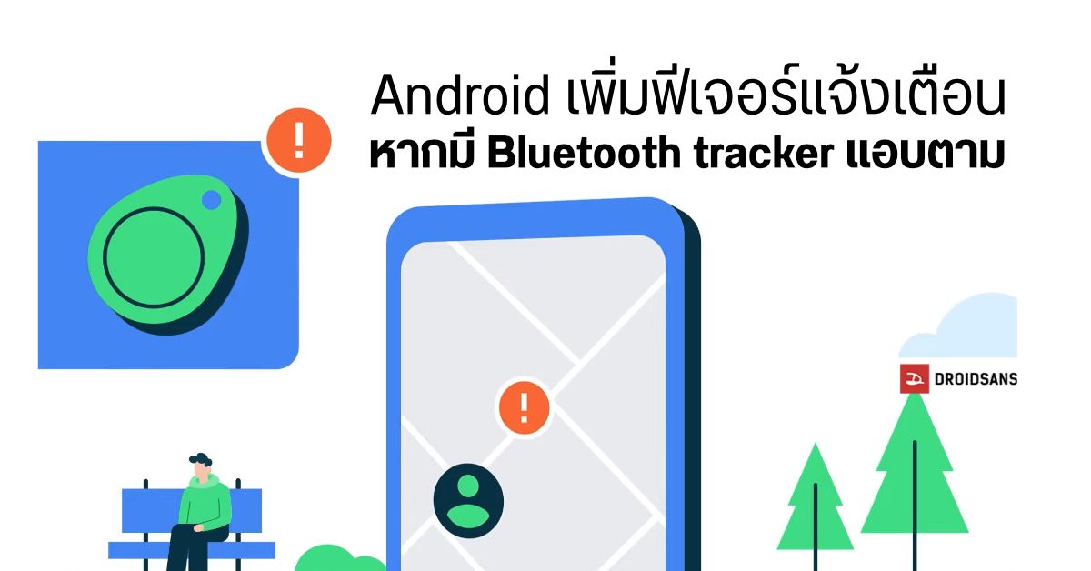 Google เริ่มปล่อยอัปเดตระบบ Android เพิ่มฟีเจอร์ Unknown tracker alerts แจ้งเตือนหากมีอุปกรณ์ติดตามอยู่ใกล้ ๆ