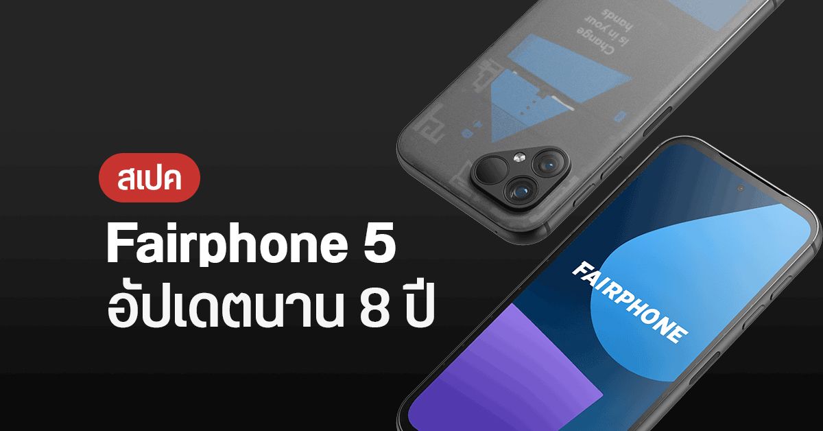 สเปค Fairphone 5 มือถือรักษ์โลก แกะซ่อมง่าย อัปเดต Android ยาว 5 รุ่น อัปเดตความปลอดภัยนาน 8 ปี