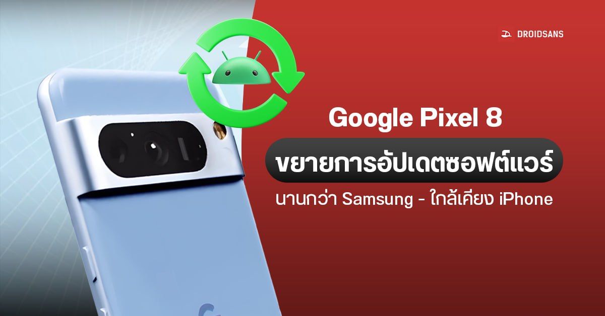 Google Pixel 8 อาจได้รับอัปเดตซอฟต์แวร์ Android นานขึ้น ใกล้เคียง iPhone