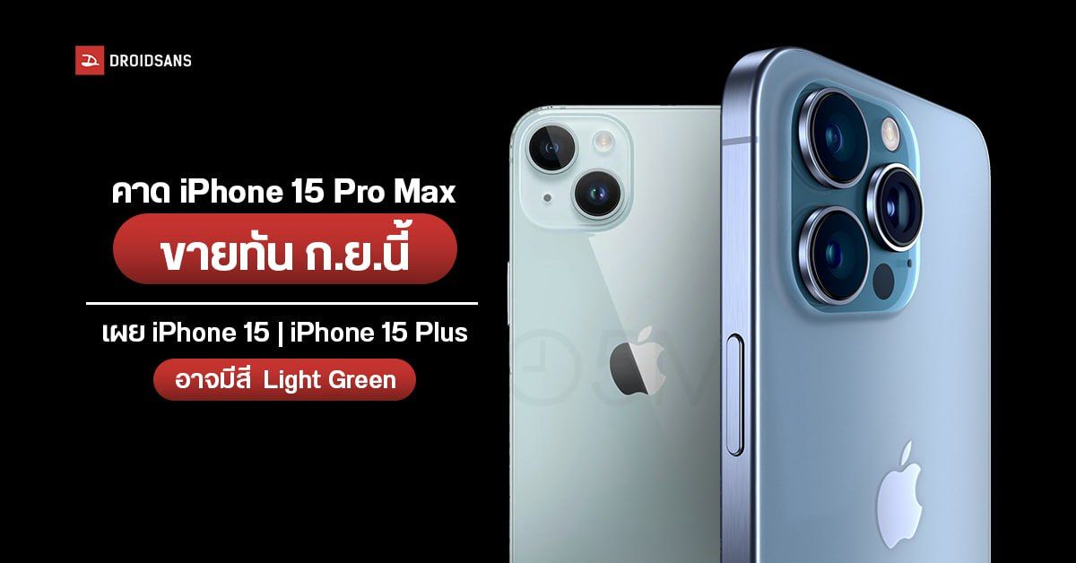 iPhone 15 อาจมีสี Light Green ส่วน iPhone 15 Pro Max ถูกส่งให้ Apple แล้ว คาดขายทัน ก.ย.นี้