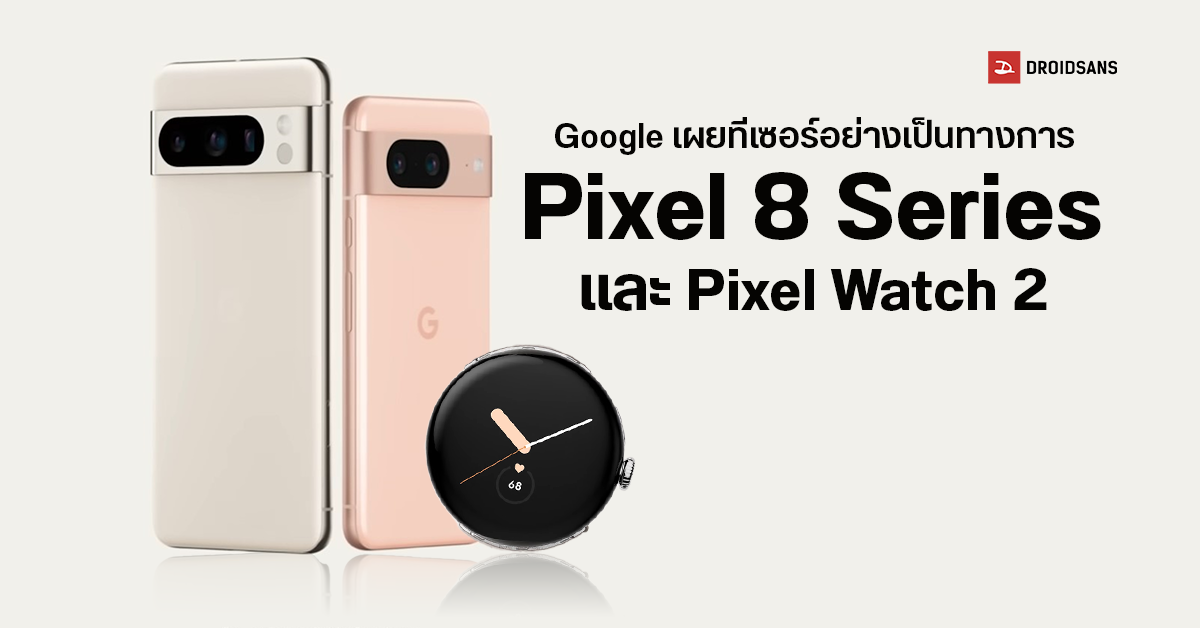 เราก็เท่ซะด้วย Google เผยโฉม Pixel 8 Series อย่างเป็นทางการ พร้อม Pixel Watch 2 และ Pixel Buds รุ่นใหม่