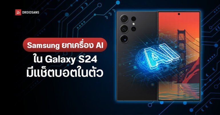 Samsung ตั้งเป้า Galaxy S24 มาพร้อม AI ฉลาดล้ำเหนือคู่แข่ง รองรับแช็ตบอตในตัว แบบ ChatGPT และ Bard