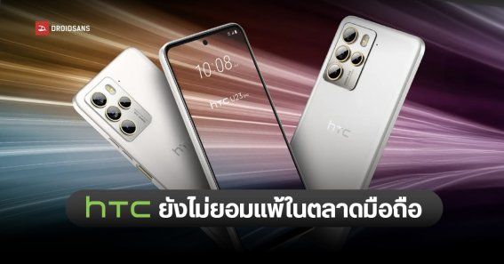 HTC ยืนยัน ไม่ยกธงขาวตลาดมือถือ เตรียมเปิดตัวรุ่นใหม่ 1 - 2 รุ่นทุกปี