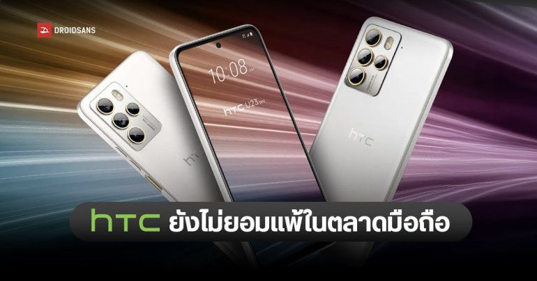 HTC ยืนยัน ไม่ยกธงขาวตลาดมือถือ เตรียมเปิดตัวรุ่นใหม่ 1 – 2 รุ่นทุกปี เน้นที่มือถือระดับกลาง