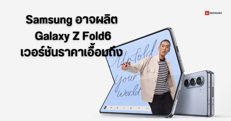 Samsung Galaxy Z Fold6 อาจถูกกว่าเดิม หรืออาจมีรุ่น FE ราคาเข้าถึงง่าย