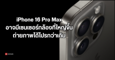 iPhone 16 Pro Max อาจมาพร้อมเซนเซอร์กล้องที่ใหญ่ขึ้น ถ่ายภาพสวยระดับโปร