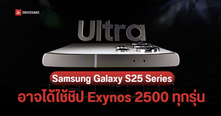 Samsung Galaxy S25 Ultra อาจได้ใช้ชิป Exynos 2500 ส่วน Galaxy Z Series ยังได้ใช้ Snapdragon เหมือนเดิม