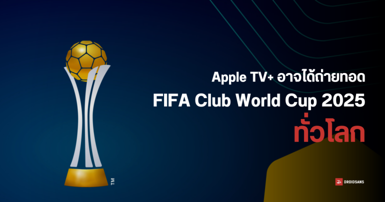 Apple TV+ มีลุ้นได้สิทธิ์ถ่ายทอด ฟุตบอลชิงแชมป์สโมสรโลก FIFA Club World Cup 2025 ทั่วโลก
