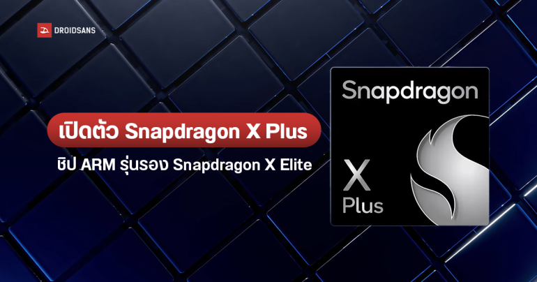 Qualcomm เปิดตัว Snapdragon X Plus ชิป ARM รุ่นรองจาก Snapdragon X Elite แรงท้าชนชิป M3