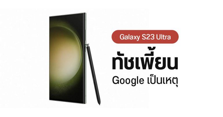 Samsung ชี้แจง Galaxy S23 Ultra จอทัชไม่ติด หลังอัป One UI 6.1 เพราะ Google