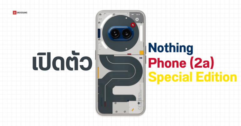 เปิดตัว Nothing Phone (2a) Special Edition กับตัวเครื่องสีพิเศษ รวมทุกแม่สีในเครื่องเดียว