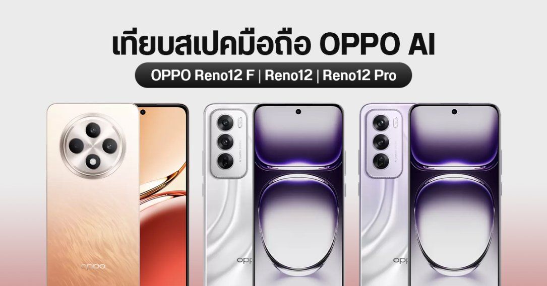 เทียบสเปค OPPO Reno12 F, OPPO Reno12, OPPO Reno12 Pro มือถือพลัง OPPO AI งบหมื่นกว่าบาท ต่างกันยังไง รุ่นไหนเหมาะกับใคร