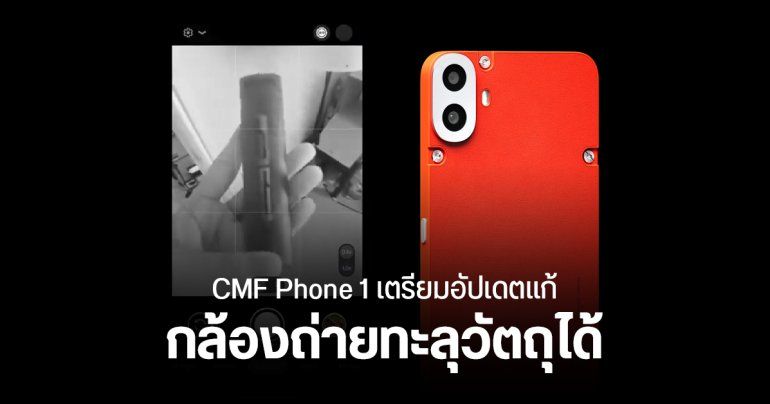 กล้อง CMF Phone 1 สามารถถ่ายทะลุวัตถุได้ Nothing เตรียมออกแพตช์ฉุกเฉินมาแก้ไข