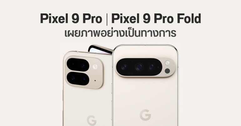 Google ปล่อยเอง ภาพ Pixel 9 Pro พร้อม Pixel 9 Pro Fold ก่อนเปิดตัว 14 สิงหาคม