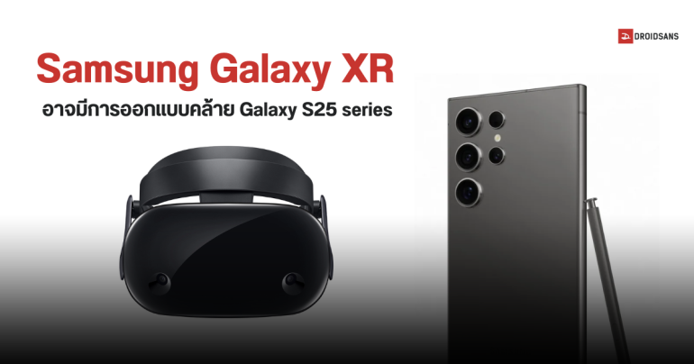 Samsung Galaxy XR อาจใช้ดีไซน์ร่วมกับ Galaxy S25 series เน้นความโค้งสวยงาม