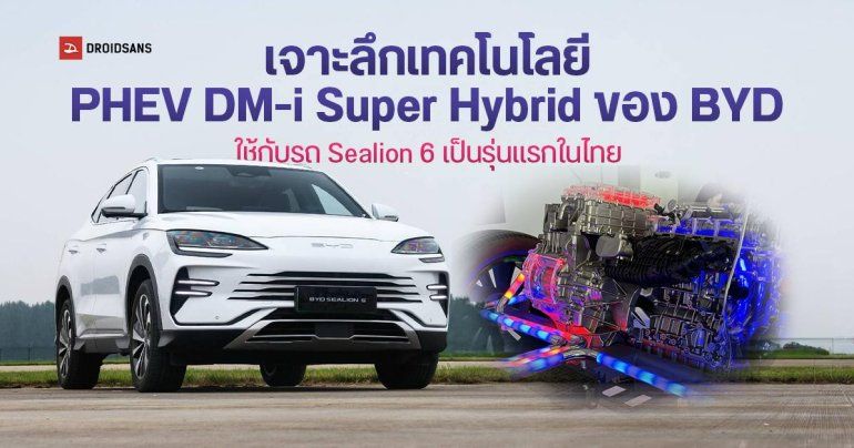 เจาะลึกเทคโนโลยี PHEV DM-i Super Hybrid ของ BYD น่าซื้อกว่า BEV ยังไง แล้วต่างจาก EREV ขนาดไหน ใช้กับรถ Sealion 6 เป็นรุ่นแรกในไทย 