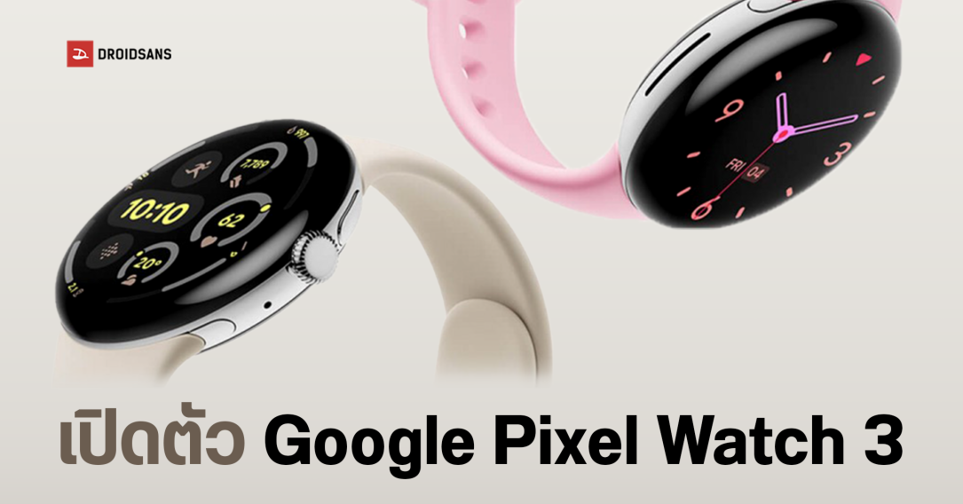 Google Pixel Watch 3 เปิดตัวทางการ มีหน้าปัด 2 ขนาด อัปเกรดจอสว่างขึ้นเป็น 2,000 นิต วางขายราคาเดิม