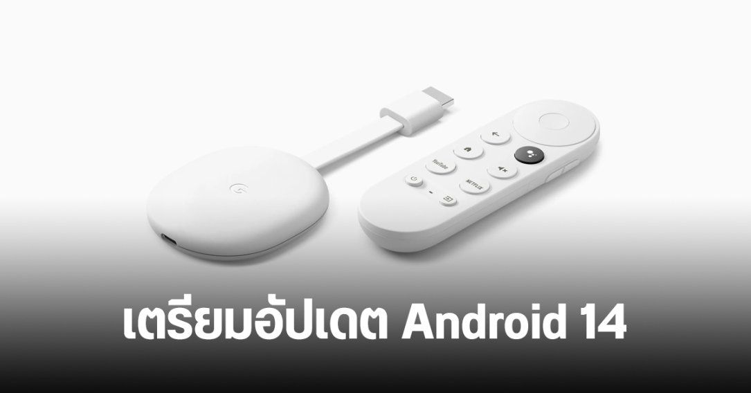 ยืนยันแล้ว กูเกิลจะอัปเดต Chromecast เป็น Android 14 ตาม Google TV Streamer