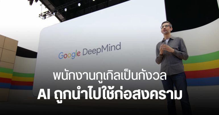 พนักงาน Google DeepMind กดดันกูเกิล ฉีกสัญญาหน่วยงานทหาร หวั่น AI ถูกนำไปใช้ในสงคราม