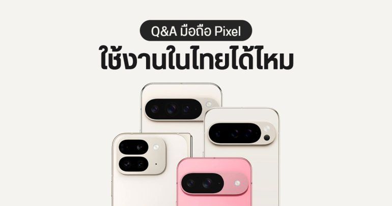 มือถือ Google Pixel ใช้งานในไทยเป็นยังไง เสียซ่อมที่ไหน ติดข้อจำกัดอะไรบ้าง