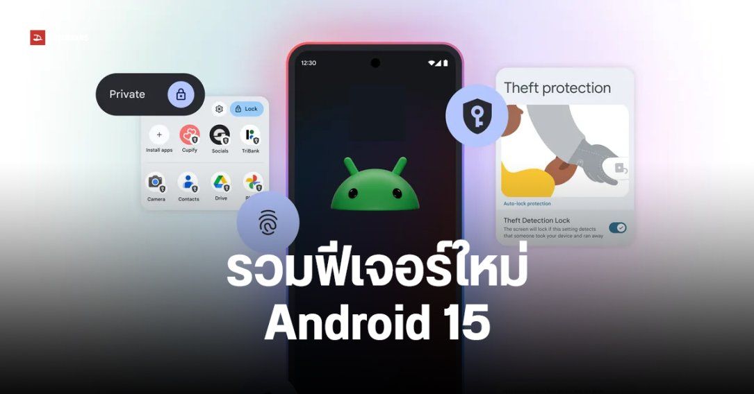 สรุปฟีเจอร์ใหม่ Android 15 เพิ่มฟีเจอร์โคลนแอป ป้องกันโจรวิ่งราว ปรับปรุงมัลติทาสกิง