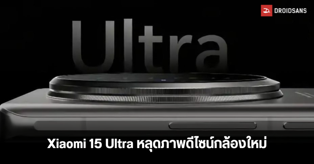 หลุดภาพภายใน Xiaomi 15 Ultra ยืนยันการออกแบบกล้องใหม่ พร้อมสเปคกล้องแบบจัดเต็ม