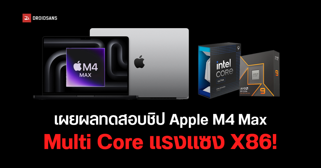 เผยผลเทสชิป Apple M4 Max พบ Multi Core แรงกว่า Core Ultra 285K ถึง 16% และ Ryzen 9950X ถึง 30%