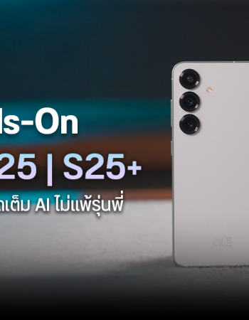 Hands-On | สัมผัสแรก รีวิวสั้น ๆ Samsung Galaxy S25 | S25+ เรือธงรุ่นน้อง แต่อัดฟีเจอร์มาแบบไม่น้อง