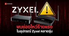 พบช่องโหว่ Zero-day ร้ายแรงในอุปกรณ์ Zyxel หลายรุ่น เสี่ยงถูกแฮกเกอร์ใช้โจมตี ดูดข้อมูล หรือยึดเครื่องได้