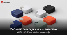 เปิดตัว CMF Buds 2a, CMF Buds 2 และ CMF Buds 2 Plus หูฟังไร้สายรุ่นใหม่ สายคุ้ม มี ANC ตั้งแต่ตัวเริ่มต้น