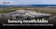 Samsung ปัดข่าวลือ! โรงงานผลิตชิป รัฐเท็กซัสยังเปิดทันปี 2026 ตามแผนเดิม