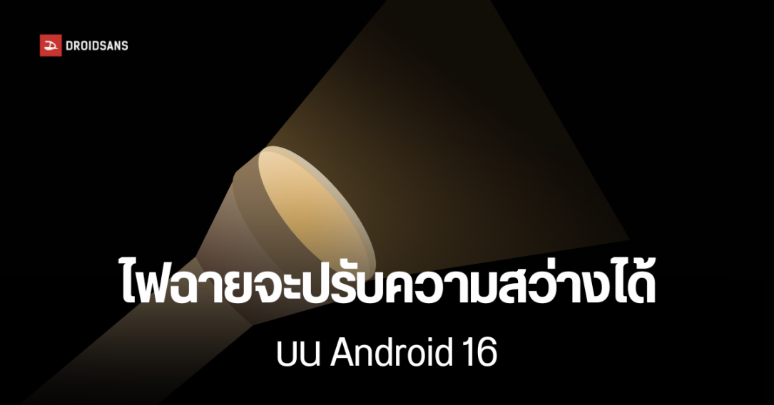 Android 16 จะปรับความสว่างของไฟฉาย ผ่าน Quick Settings เหมือนบน iPhone ได้แล้ว โดยไม่ต้องโหลดแอปเสริม