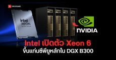 Intel เปิดตัว Xeon 6 รุ่นใหม่ เสริมพลังเซิร์ฟเวอร์ AI ขึ้นแท่นซีพียูหลักใน DGX B300 ระบบประมวลผล AI ตัวท็อปจาก NVIDIA