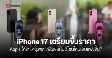 iPhone 17 เตรียมขึ้นราคา ให้เหตุผลเพราะฟีเจอร์กับดีไซน์ใหม่ ไม่ใช่สาเหตุจากภาษีนำเข้า