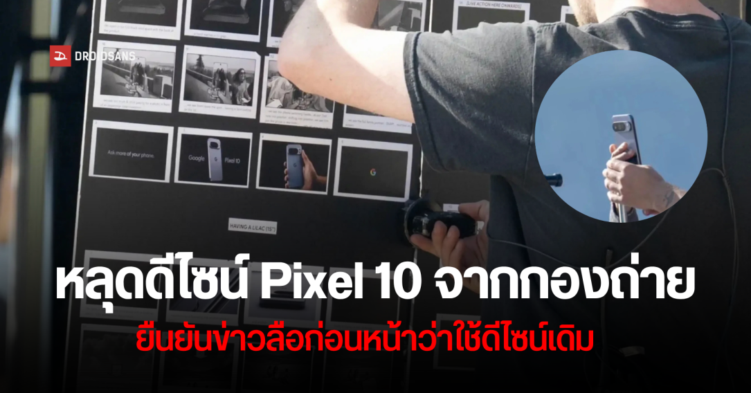 หลุดภาพดีไซน์ Pixel 10 จากกองถ่ายโฆษณา ปีนี้อาจเปิดตัวเร็วกว่าเดิม