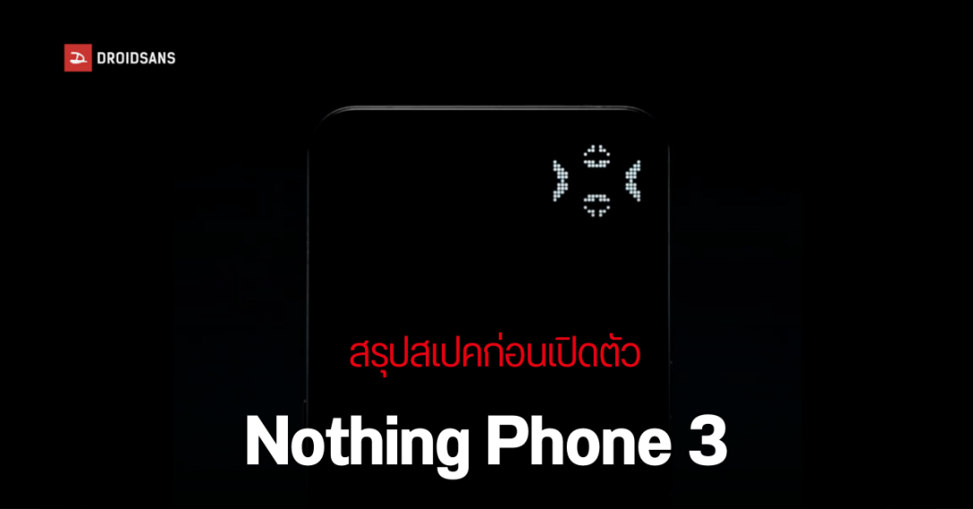 Nothing Phone 3 หลุดสเปคก่อนเปิดตัว 1 กรกฎาคมนี้ กล้อง 50MP ทุกตัว ชาร์จไว แบตอึด รองรับ Android 15