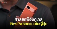ศาลยกฟ้อง Google คดี Pixel 7a ละเมิดสิทธิบัตร Pantech ในญี่ปุ่น
