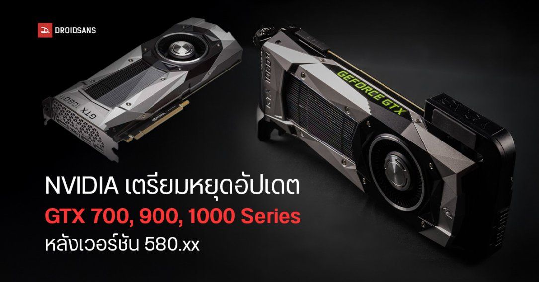 NVIDIA ประกาศหยุดสนับสนุนไดรเวอร์ GTX 700, 900, 1000 Series อย่างเป็นทางการ