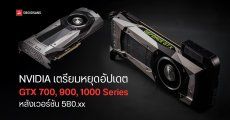 NVIDIA ประกาศหยุดสนับสนุนไดรเวอร์ GTX 700, 900, 1000 Series อย่างเป็นทางการ