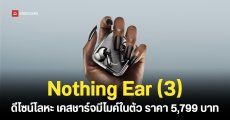 เปิดตัว Nothing Ear (3) ดีไซน์โลหะ เคสชาร์จมีไมโครโฟนในตัว ไดรเวอร์ขนาด 12 มม. ราคาไทย 5,799 บาท