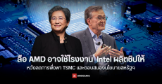 AMD อาจใช้โรงงาน Intel ผลิตชิปให้ หวังลดการพึ่งพา TSMC และตอบสนองนโยบายสหรัฐฯ