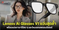 เปิดตัว Lenovo AI Glasses V1 แว่นตาอัจฉริยะ น้ำหนักเบาแปลภาษาได้เรียลไทม์ ใช้ดูสคริปต์ตอนนำเสนองานก็ได้