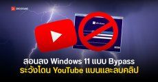 YouTube แบนพร้อมลบคลิปสอนลง Windows 11 แบบ Bypass TPM เพราะมองว่าเนื้อหาเป็นอันตราย