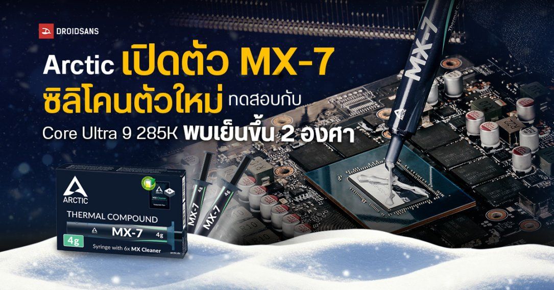 Arctic เปิดตัวซิลิโคนระบายความร้อนรุ่นใหม่ MX-7 ทดสอบกับ Core Ultra 9 285K พบเย็นขึ้น 2 องศา