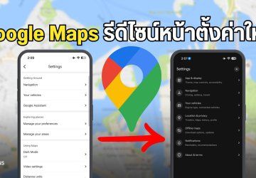 Google Maps จัดระเบียบเมนูตั้งค่าใหม่ หลังปล่อยให้ผู้ใช้งมหาเองกันมานาน
