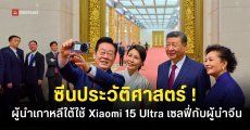 ผู้นำเกาหลีใต้ใช้ ‘Xiaomi 15 Ultra’ เซลฟี่กับผู้นำจีน ‘สี จิ้นผิง’