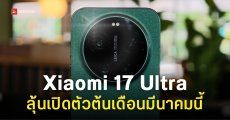 Xiaomi 17 และ Xiaomi 17 Ultra จ่อเปิดตัวต้นเดือนมีนาคม ส่วนรุ่นโปรวางขายเฉพาะจีน